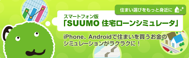 SUUMO 住宅ローンシミュレータ　iPhone、Androidで住まいを買う　お金のシミュレーションがラクラクに！ 