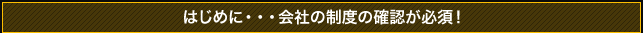 はじめに・・・会社の制度の確認が必須！