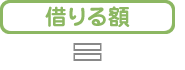 借りる額 ＝